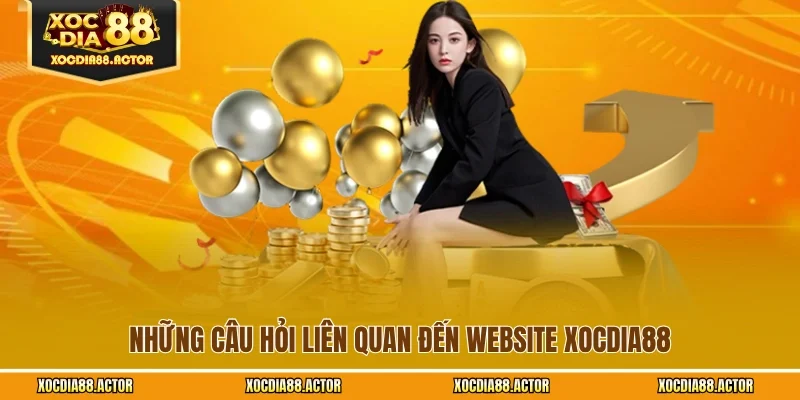Những câu hỏi liên quan đến website XOCDIA88