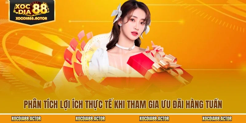 Phân tích lợi ích thực tế khi tham gia ưu đãi hàng tuần